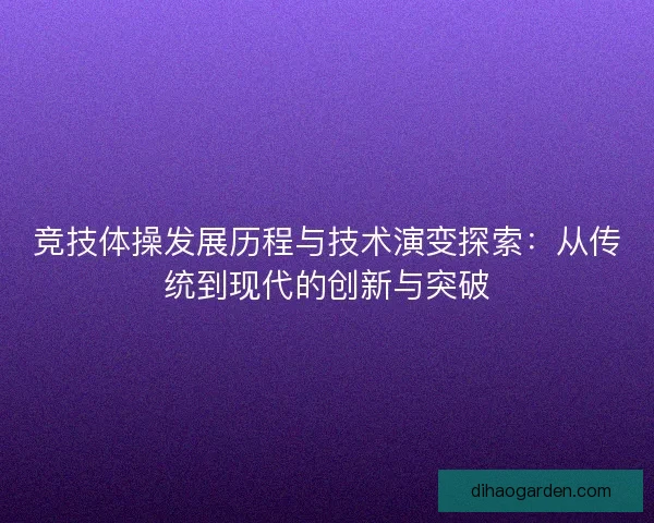 竞技体操发展历程与技术演变探索：从传统到现代的创新与突破