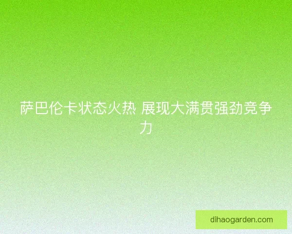萨巴伦卡状态火热 展现大满贯强劲竞争力